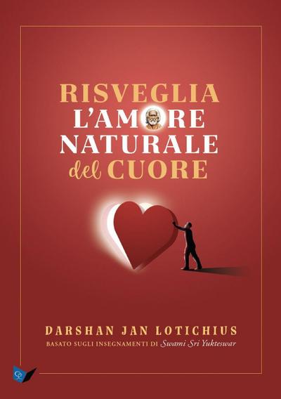 Risveglia l’amore naturale del cuore. Basato sugli insegnamenti di Swami Sri Yukteswar
