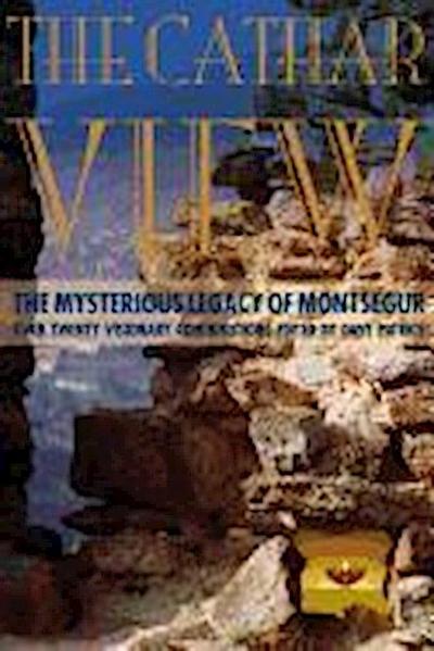 The Cathar View: The Mysterious Legacy of Montsegur: Over Twenty Visionary Contributions