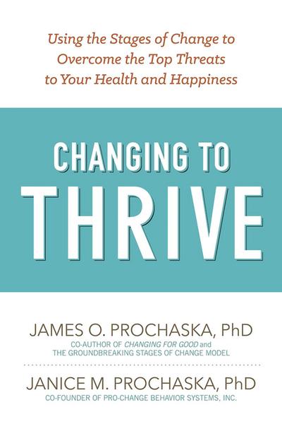 Changing to Thrive: Using the Stages of Change to Overcome the Top Threats to Your Health and Happiness