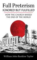 Full Preterism—Ignored but Fulfilled