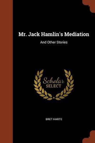 Mr. Jack Hamlin’s Mediation: And Other Stories