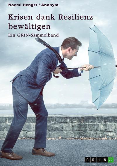 Krisen dank Resilienz bewältigen. Faktoren, Merkmale und Entstehung von Resilienz und ihre Bedeutung für das Risikomanagement