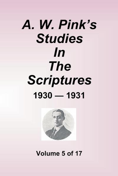 A.W. Pink’’s Studies In The Scriptures - 1930-31, Volume 5 of 17