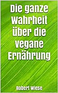Die ganze Wahrheit über die vegane Ernährung
