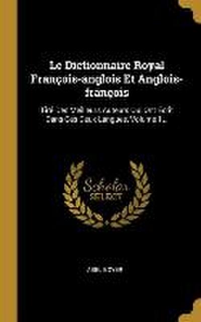 Le Dictionnaire Royal François-anglois Et Anglois-françois: Tiré Des Meilleurs Auteurs Qui Ont Écrit Dans Ces Deux Langues, Volume 1...