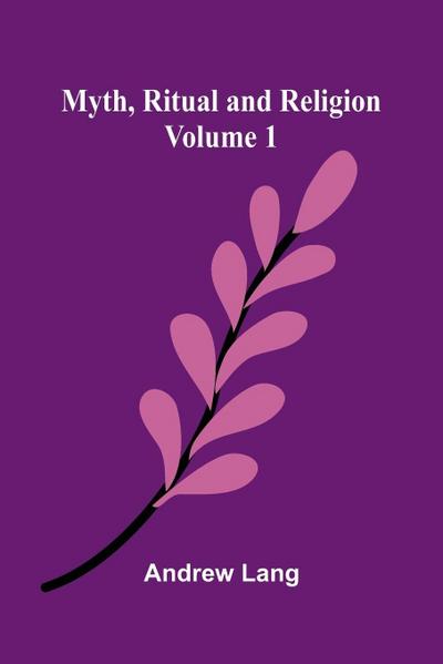 Myth, Ritual and Religion (Volume 1)