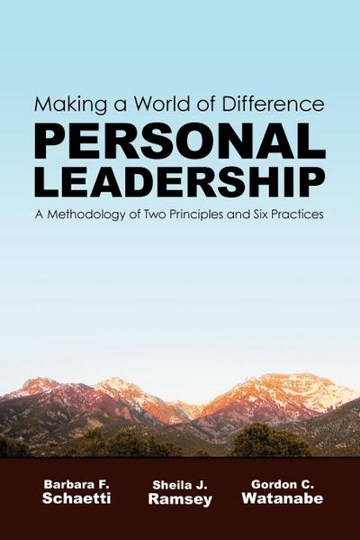 Making a World of Difference. Personal Leadership: A Methodology of Two Principles and Six Practices