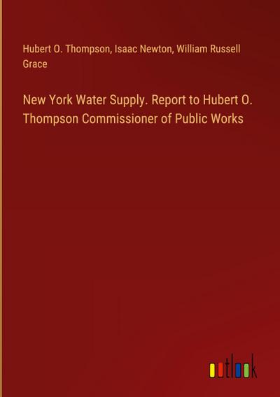 New York Water Supply. Report to Hubert O. Thompson Commissioner of Public Works