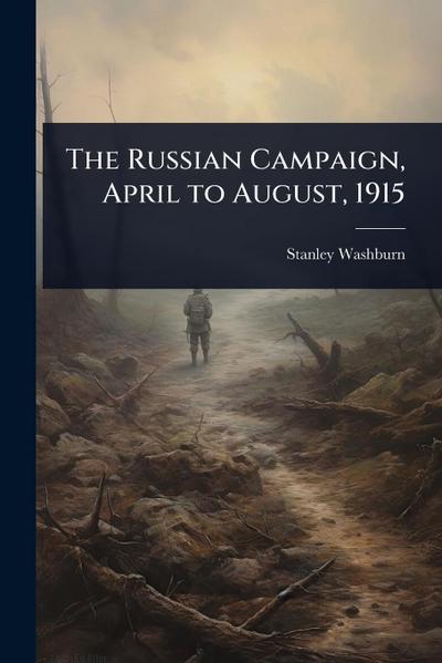 The Russian Campaign, April to August, 1915