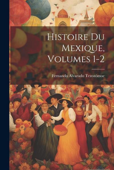 Histoire Du Mexique, Volumes 1-2