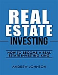Real Estate Investing:  How to Become a Real Estate Investing King