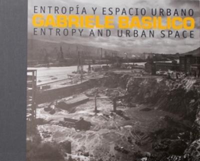 Gabriele Basilico: Entropy and Urban Space. Entropía y Espacio Urbano. (Libros de Autor)