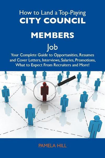 How to Land a Top-Paying City council members Job: Your Complete Guide to Opportunities, Resumes and Cover Letters, Interviews, Salaries, Promotions, What to Expect From Recruiters and More