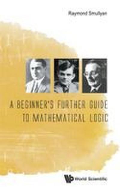 BEGINNER’S FURTHER GUIDE TO MATHEMATICAL LOGIC, A