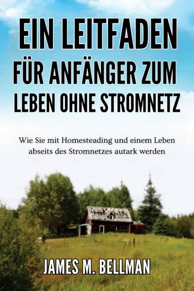 Ein Leitfaden für Anfänger zum Leben ohne Stromnetz