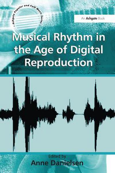 Musical Rhythm in the Age of Digital Reproduction (Ashgate Popular and Folk Music)