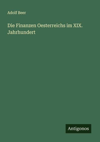 Die Finanzen Oesterreichs im XIX. Jahrhundert