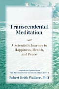 Transcendental Meditation: A Scientist’s Journey to Happiness, Health, and Peace, Adapted and Updated from The Physiology of Consciousness