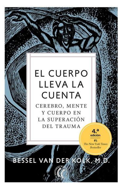 El cuerpo lleva la cuenta : cerebro, mente y cuerpo en la superación del trauma