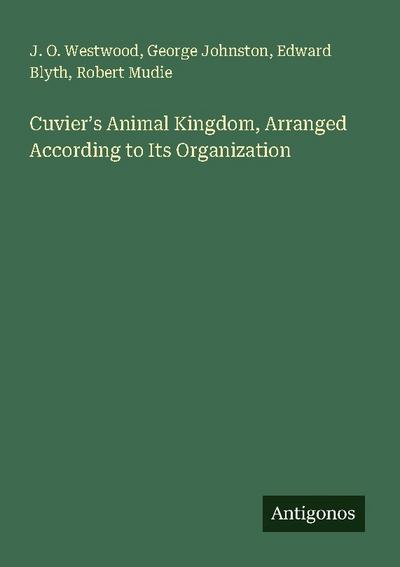 Cuvier’s Animal Kingdom, Arranged According to Its Organization