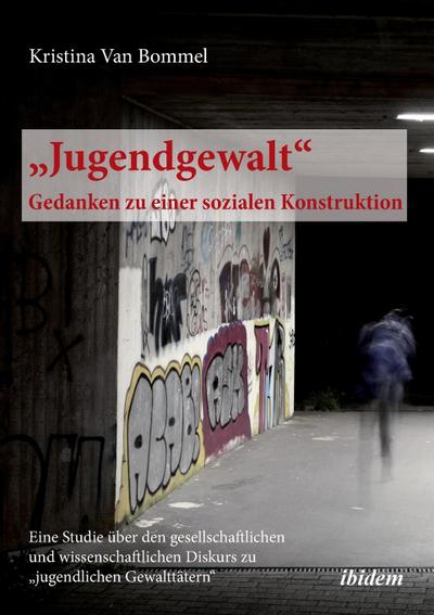 Jugendgewalt - Gedanken zu einer sozialen Konstruktion