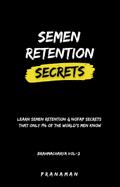 Semen Retention Secrets-Learn Semen Retention Secrets That Only 1% of The World’s Men Know-Brahmacharya Vol-2