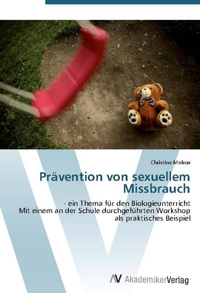 Prävention von sexuellem Missbrauch: - ein Thema für den Biologieunterricht Mit einem an der Schule durchgeführten Workshop als praktisches Beispiel