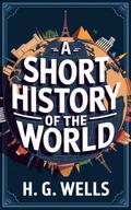 A Short History of the World: Tracing Humanity’s Journey from Ancient Times to the Modern Era (Grapevine Classics)