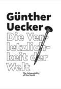 Günther Uecker. Die Verletzlichkeit der Welt / The