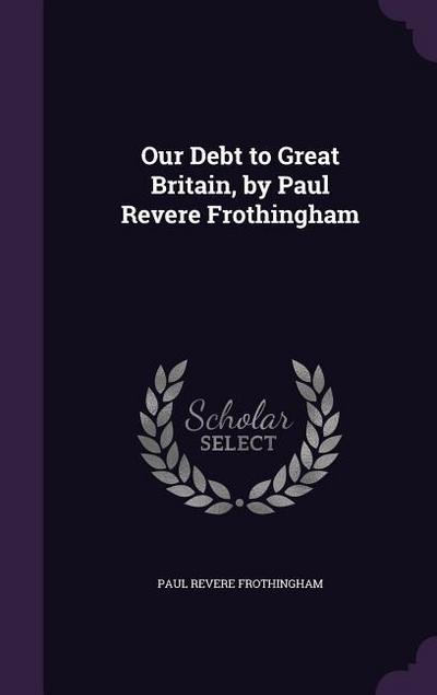 Our Debt to Great Britain, by Paul Revere Frothingham