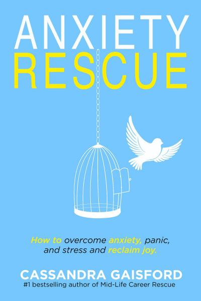 Anxiety Rescue: How to Overcome Anxiety, Panic, and Stress and Reclaim Joy