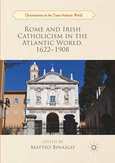 Rome and Irish Catholicism in the Atlantic World, 1622-1908