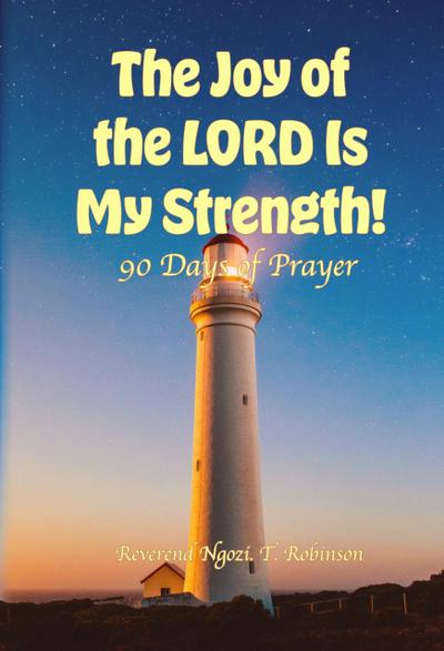 The Joy of the LORD Is My Strength!: 90 Days of Prayer