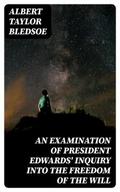 An Examination of President Edwards’ Inquiry into the Freedom of the Will