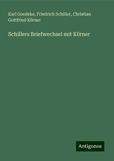 Goedeke, K: Schillers Briefwechsel mit Körner