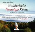 Waldlerische Nostalgie Küche - im Zyklus der Jahreszeiten: Die besten Rezepte aus dem Bayerischen Wald, aus dem Böhmerwald und dem österreichischen ... drei Jahrzehnte gesammelt von Wolfgang Senn.