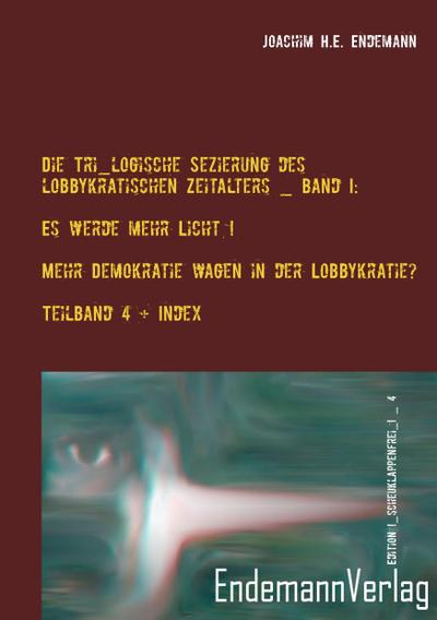 Die Tri_logische Sezierung des lobbykratischen Zeitalters Band I: Es werde mehr Licht! - Mehr Demokratie wagen in der Lobbykratie? Untersuchung über die Konsequenzen der bürgerlichen Real-Demokratie