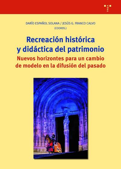 Recreación histórica y didáctica del patrimonio : nuevos horizontes para un cambio de modelo en la difusión del pasado