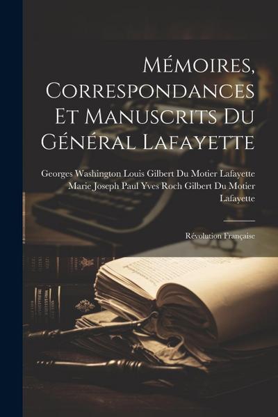 Mémoires, Correspondances Et Manuscrits Du Général Lafayette: Révolution Française