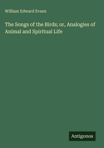 The Songs of the Birds; or, Analogies of Animal and Spiritual Life