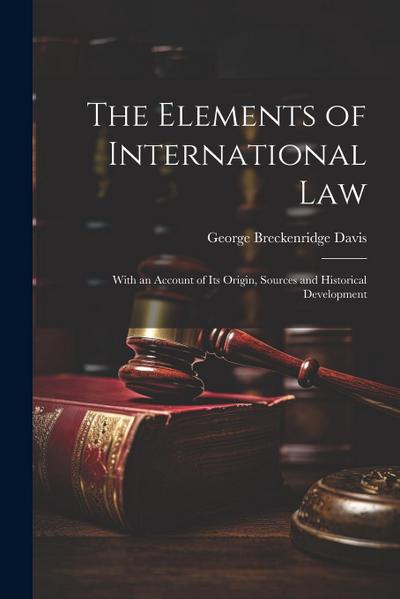 The Elements of International Law: With an Account of Its Origin, Sources and Historical Development