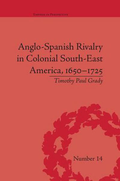 Anglo-Spanish Rivalry in Colonial South-East America, 1650-1725