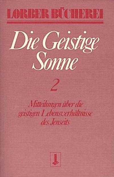 Die geistige Sonne. Mitteilungen über die geistigen Lebensverhältnisse des Jenseits / Die geistige Sonne. Bd.2