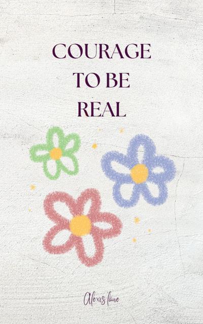 Courage To Be Real