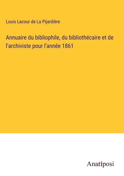 Annuaire du bibliophile, du bibliothécaire et de l’archiviste pour l’année 1861