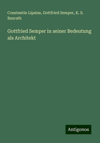 Lipsius, C: Gottfried Semper in seiner Bedeutung als Archite