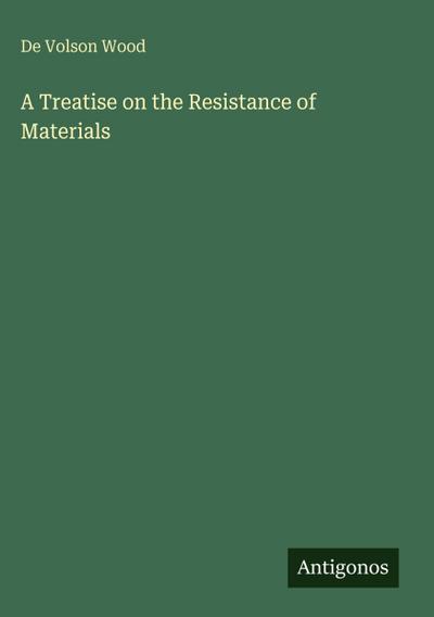 A Treatise on the Resistance of Materials