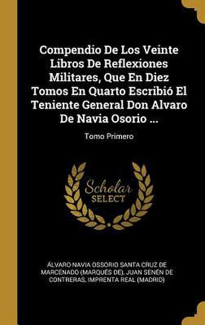 Compendio De Los Veinte Libros De Reflexiones Militares, Que En Diez Tomos En Quarto Escribió El Teniente General Don Alvaro De Navia Osorio ...: Tomo