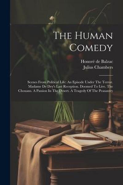 The Human Comedy: Scenes From Political Life: An Episode Under The Terror. Madame De Dey’s Last Reception. Doomed To Live. The Chouans.