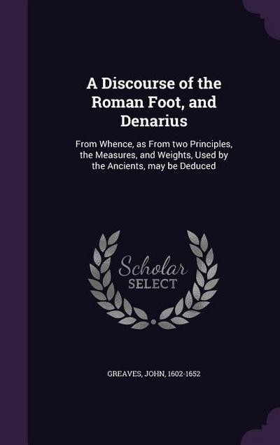 A Discourse of the Roman Foot, and Denarius